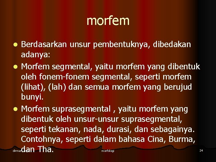 morfem Berdasarkan unsur pembentuknya, dibedakan adanya: l Morfem segmental, yaitu morfem yang dibentuk oleh