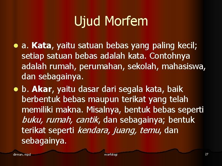 Ujud Morfem a. Kata, yaitu satuan bebas yang paling kecil; setiap satuan bebas adalah