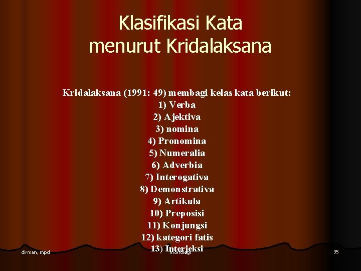 Klasifikasi Kata menurut Kridalaksana (1991: 49) membagi kelas kata berikut: 1) Verba 2) Ajektiva