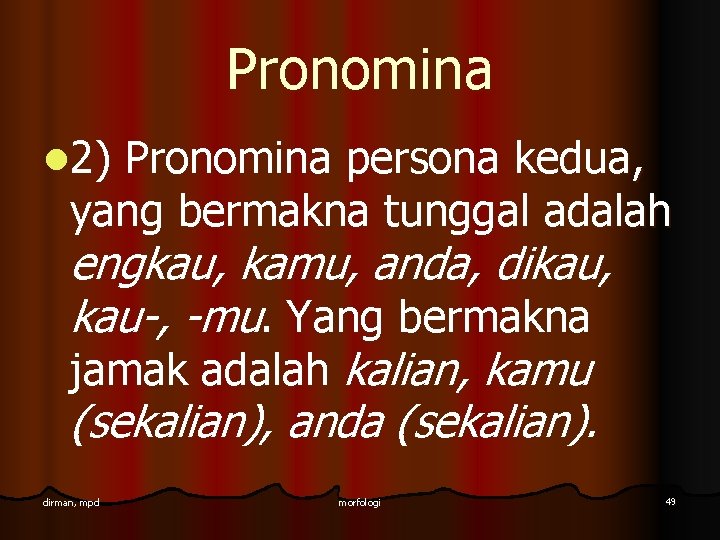 Pronomina l 2) Pronomina persona kedua, yang bermakna tunggal adalah engkau, kamu, anda, dikau, Pronomina l 2) Pronomina persona kedua, yang bermakna tunggal adalah engkau, kamu, anda, dikau,