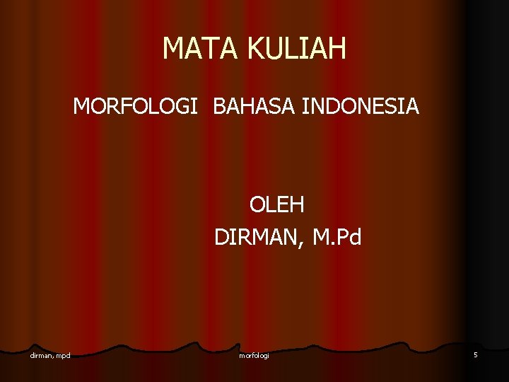 MATA KULIAH MORFOLOGI BAHASA INDONESIA OLEH DIRMAN, M. Pd dirman, mpd morfologi 5 MATA KULIAH MORFOLOGI BAHASA INDONESIA OLEH DIRMAN, M. Pd dirman, mpd morfologi 5