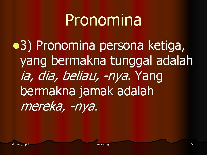 Pronomina l 3) Pronomina persona ketiga, yang bermakna tunggal adalah ia, dia, beliau, -nya.