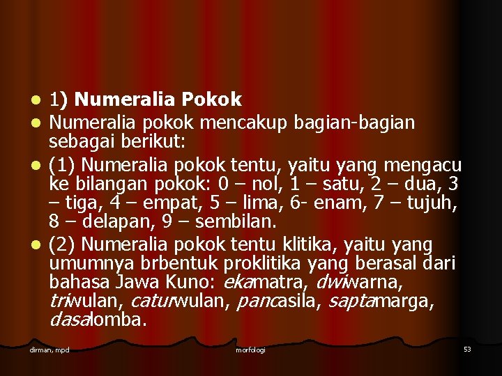 1) Numeralia Pokok Numeralia pokok mencakup bagian-bagian sebagai berikut: l (1) Numeralia pokok tentu,