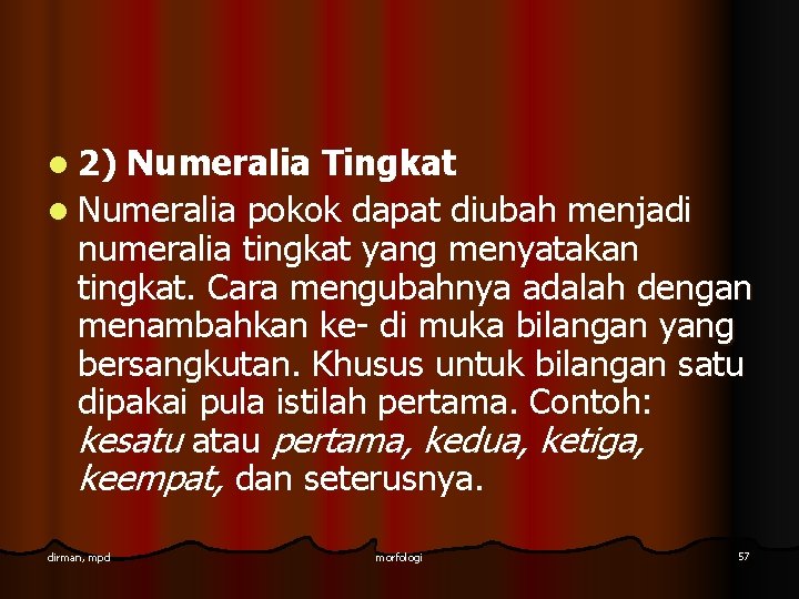 l 2) Numeralia Tingkat l Numeralia pokok dapat diubah menjadi numeralia tingkat yang menyatakan