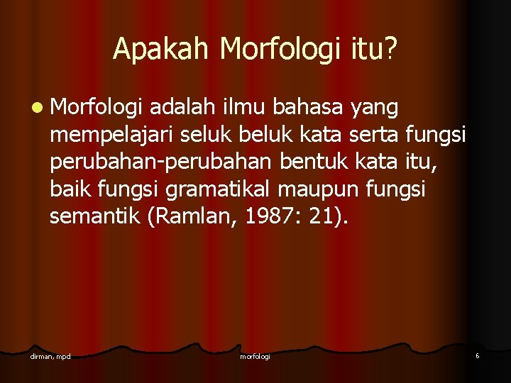 Apakah Morfologi itu? l Morfologi adalah ilmu bahasa yang mempelajari seluk beluk kata serta Apakah Morfologi itu? l Morfologi adalah ilmu bahasa yang mempelajari seluk beluk kata serta