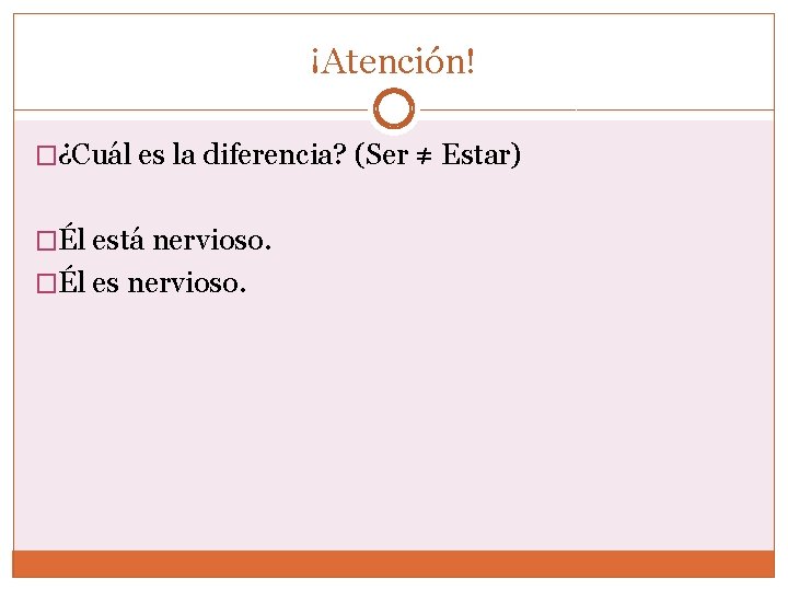 ¡Atención! �¿Cuál es la diferencia? (Ser ≠ Estar) �Él está nervioso. �Él es nervioso.