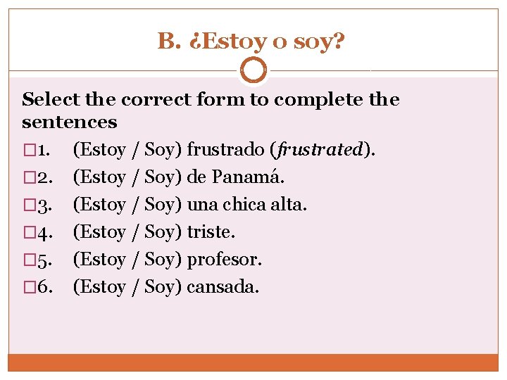 B. ¿Estoy o soy? Select the correct form to complete the sentences � 1.