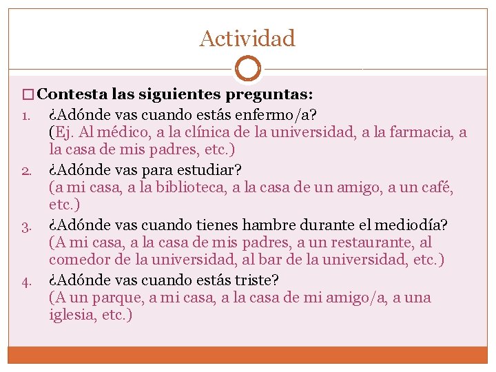 Actividad � Contesta las siguientes preguntas: 1. 2. 3. 4. ¿Adónde vas cuando estás