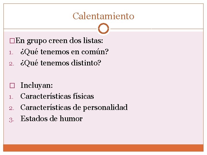 Calentamiento �En grupo creen dos listas: ¿Qué tenemos en común? 2. ¿Qué tenemos distinto?