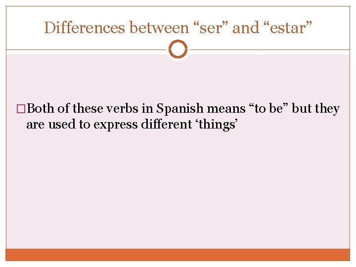 Differences between “ser” and “estar” �Both of these verbs in Spanish means “to be”