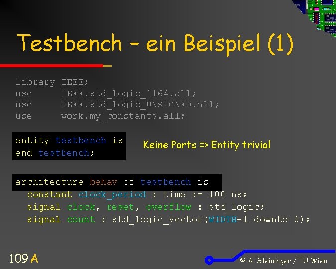 Testbench – ein Beispiel (1) library use use IEEE; IEEE. std_logic_1164. all; IEEE. std_logic_UNSIGNED.