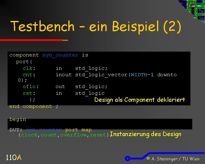 Testbench – ein Beispiel (2) component syn_counter is port( clk: in std_logic; cnt: inout