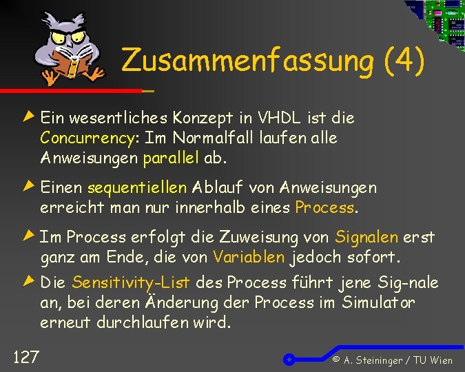 Zusammenfassung (4) Ein wesentliches Konzept in VHDL ist die Concurrency: Im Normalfall laufen alle