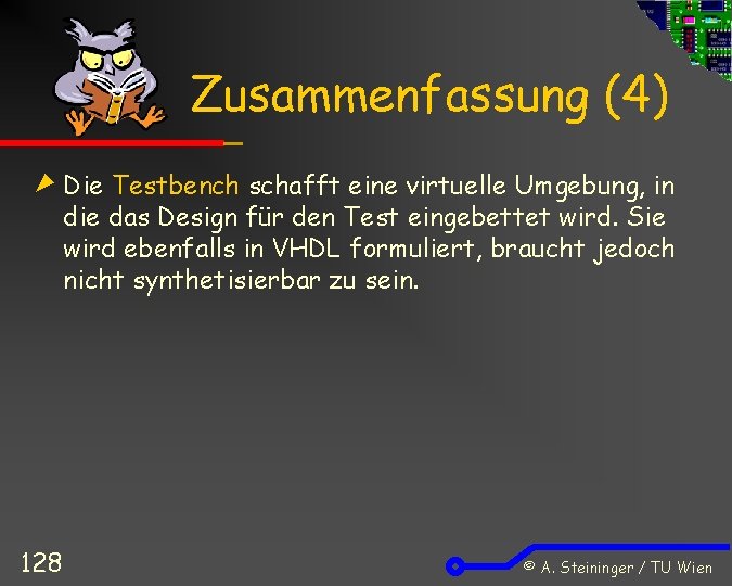 Zusammenfassung (4) Die Testbench schafft eine virtuelle Umgebung, in die das Design für den