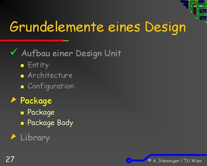 Grundelemente eines Design Aufbau einer Design Unit n n n Entity Architecture Configuration Package