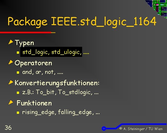 Package IEEE. std_logic_1164 Typen n std_logic, std_ulogic, . . Operatoren n and, or, not,