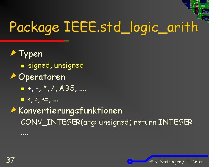 Package IEEE. std_logic_arith Typen n signed, unsigned Operatoren n n +, -, *, /,