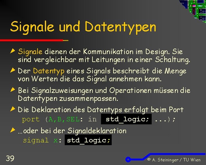 Signale und Datentypen Signale dienen der Kommunikation im Design. Sie sind vergleichbar mit Leitungen