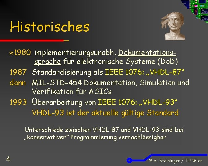 Historisches 1980 implementierungsunabh. Dokumentationssprache für elektronische Systeme (Do. D) 1987 Standardisierung als IEEE 1076: