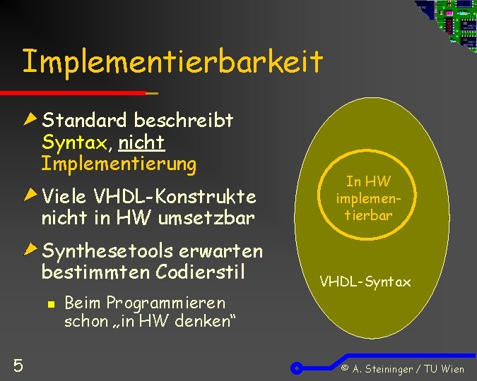 Implementierbarkeit Standard beschreibt Syntax, nicht Implementierung Viele VHDL-Konstrukte nicht in HW umsetzbar In HW