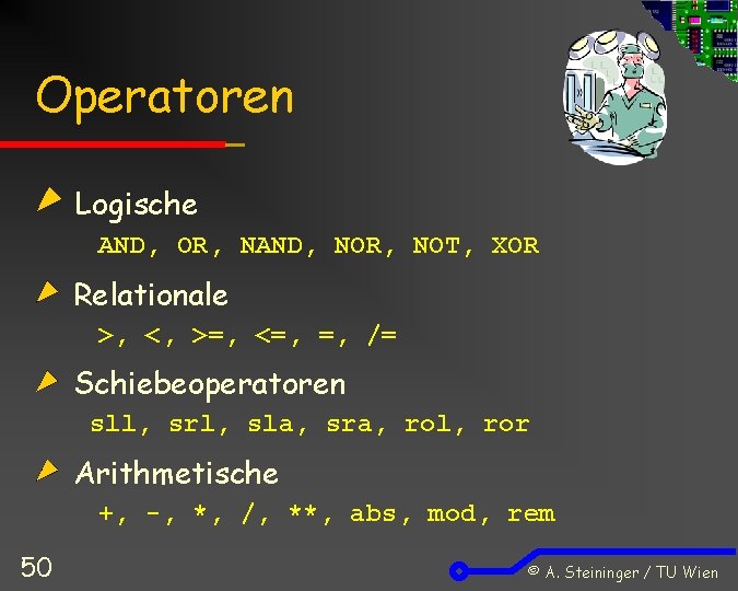 Operatoren Logische AND, OR, NAND, NOR, NOT, XOR Relationale >, <, >=, <=, =,