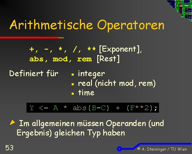 Arithmetische Operatoren +, -, *, /, ** [Exponent], abs, mod, rem [Rest] Definiert für