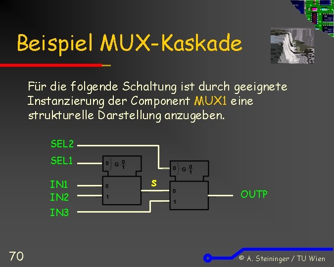 Beispiel MUX-Kaskade Für die folgende Schaltung ist durch geeignete Instanzierung der Component MUX 1