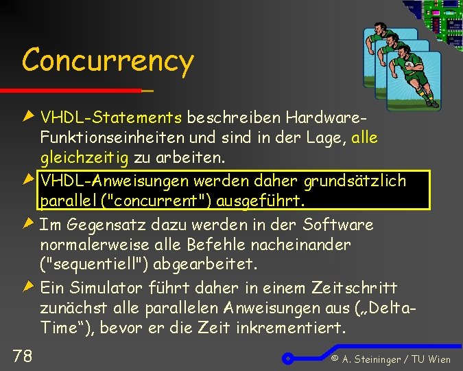 Concurrency VHDL-Statements beschreiben Hardware. Funktionseinheiten und sind in der Lage, alle gleichzeitig zu arbeiten.