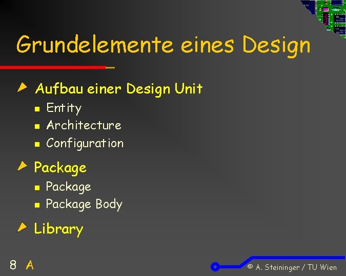 Grundelemente eines Design Aufbau einer Design Unit n n n Entity Architecture Configuration Package