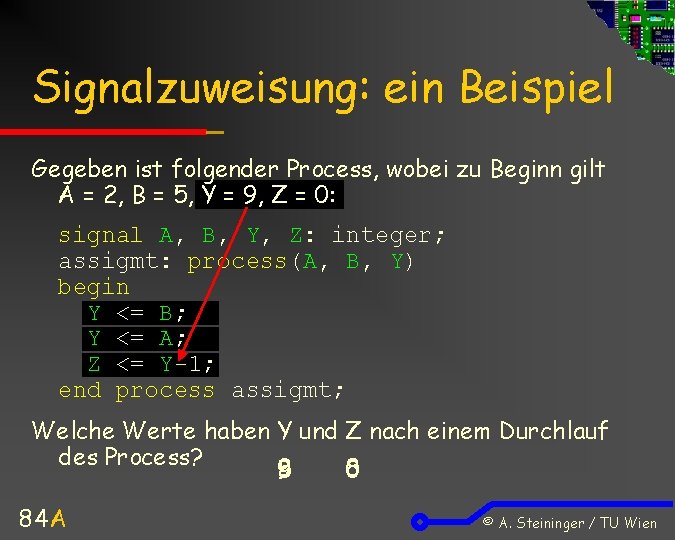 Signalzuweisung: ein Beispiel Gegeben ist folgender Process, wobei zu Beginn gilt A = 2,