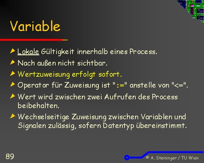 Variable Lokale Gültigkeit innerhalb eines Process. Nach außen nicht sichtbar. Wertzuweisung erfolgt sofort. Operator