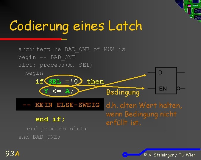 Codierung eines Latch architecture BAD_ONE of MUX is begin -- BAD_ONE slct: process(A, SEL)