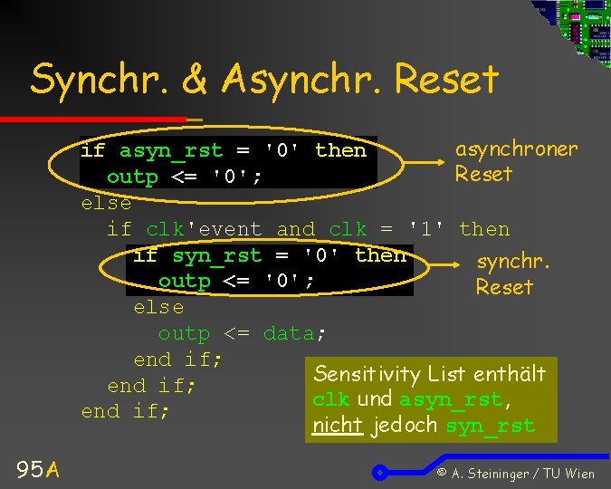 Synchr. & Asynchr. Reset asynchroner if asyn_rst = '0' then Reset outp <= '0';