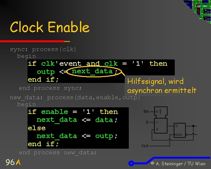 Clock Enable sync: process(clk) begin if clk'event and clk = '1' then outp <=