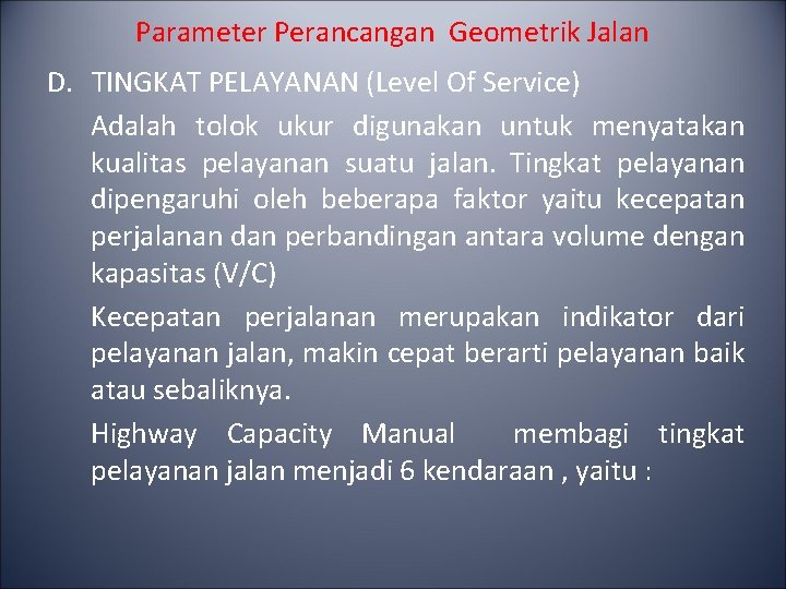 Parameter Perancangan Geometrik Jalan D. TINGKAT PELAYANAN (Level Of Service) Adalah tolok ukur digunakan