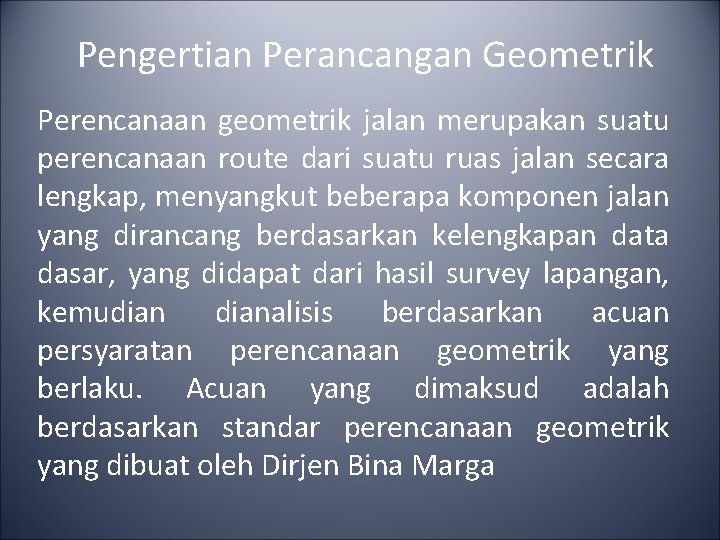 Pengertian Perancangan Geometrik Perencanaan geometrik jalan merupakan suatu perencanaan route dari suatu ruas jalan