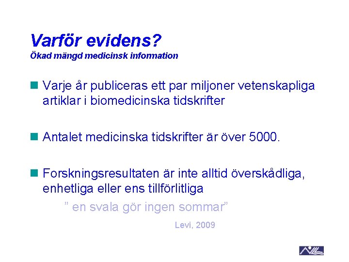 Varför evidens? Ökad mängd medicinsk information n Varje år publiceras ett par miljoner vetenskapliga