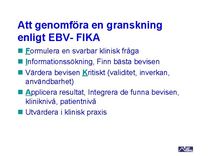 Att genomföra en granskning enligt EBV- FIKA n Formulera en svarbar klinisk fråga n