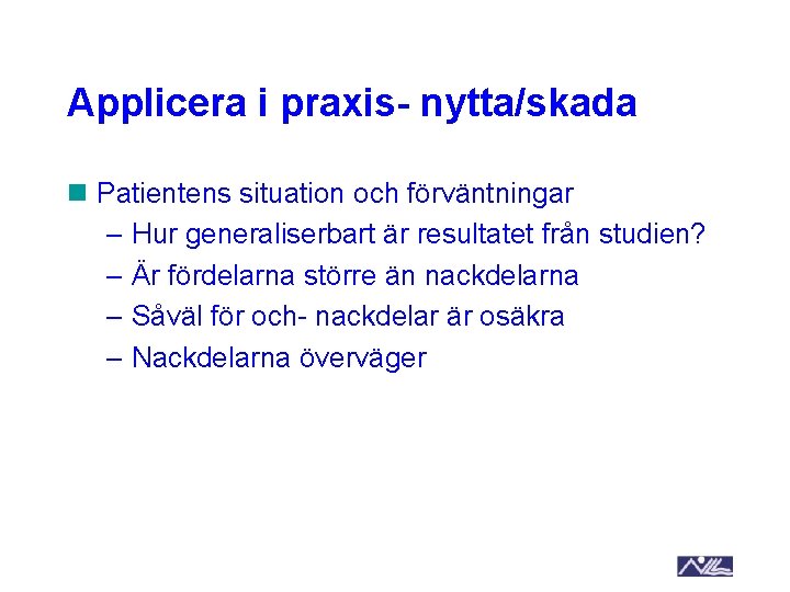 Applicera i praxis- nytta/skada n Patientens situation och förväntningar – Hur generaliserbart är resultatet