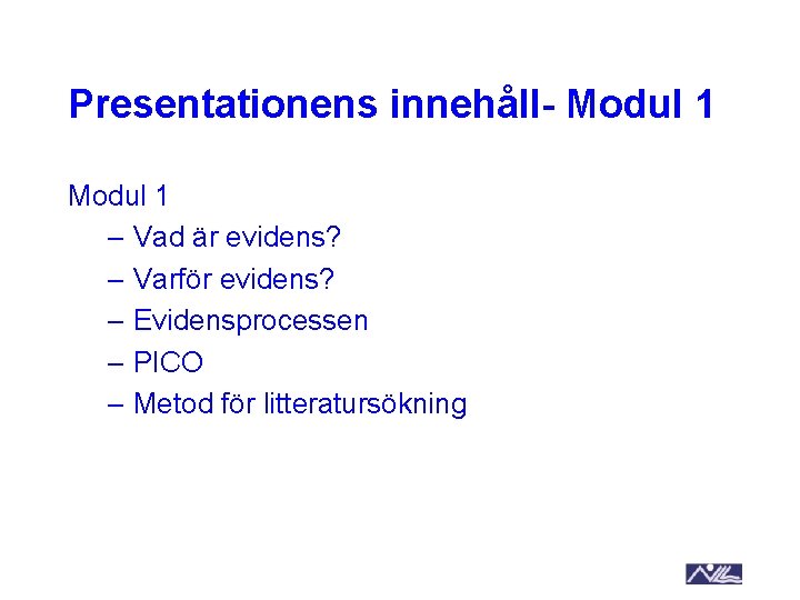 Presentationens innehåll- Modul 1 – Vad är evidens? – Varför evidens? – Evidensprocessen –