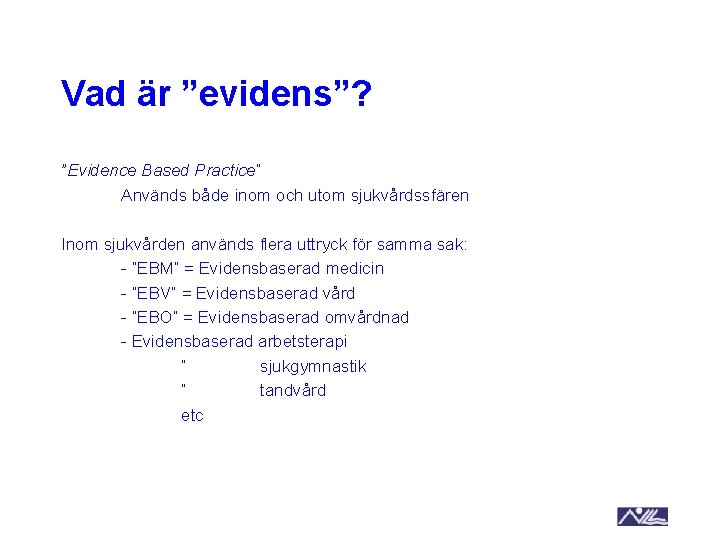 Vad är ”evidens”? ”Evidence Based Practice” Används både inom och utom sjukvårdssfären Inom sjukvården