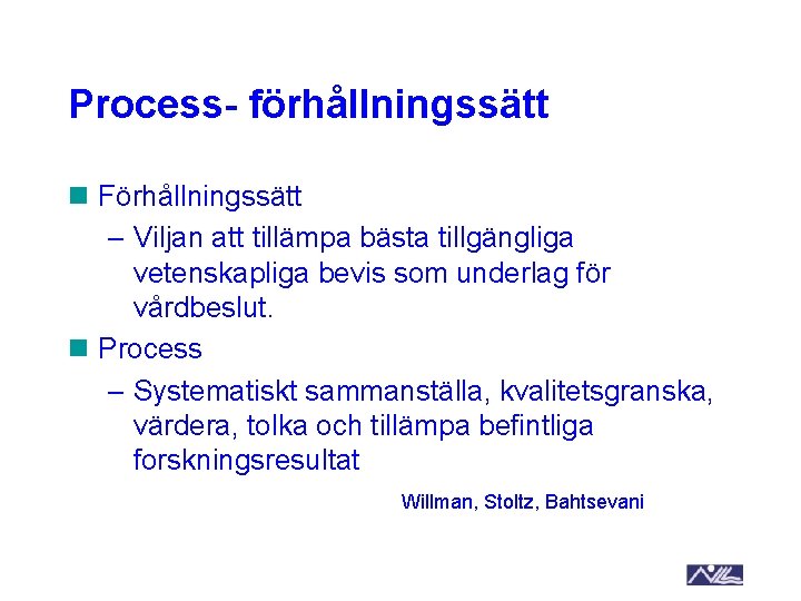 Process- förhållningssätt n Förhållningssätt – Viljan att tillämpa bästa tillgängliga vetenskapliga bevis som underlag