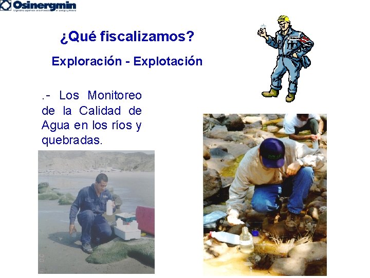 ¿Qué fiscalizamos? Exploración - Explotación . - Los Monitoreo de la Calidad de Agua