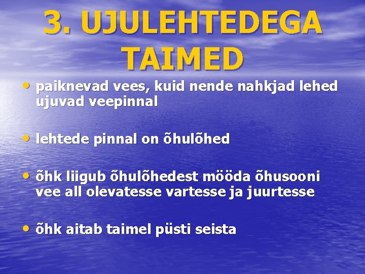 3. UJULEHTEDEGA TAIMED • paiknevad vees, kuid nende nahkjad lehed ujuvad veepinnal • lehtede