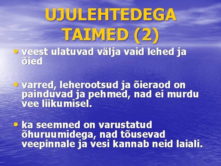 UJULEHTEDEGA TAIMED (2) • veest ulatuvad välja vaid lehed ja õied • varred, leherootsud