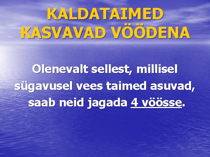 KALDATAIMED KASVAVAD VÖÖDENA Olenevalt sellest, millisel sügavusel vees taimed asuvad, saab neid jagada 4