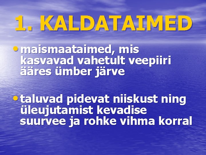 1. KALDATAIMED • maismaataimed, mis kasvavad vahetult veepiiri ääres ümber järve • taluvad pidevat
