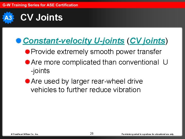 CV Joints Constant-velocity U-joints (CV joints) Provide extremely smooth power transfer Are more complicated