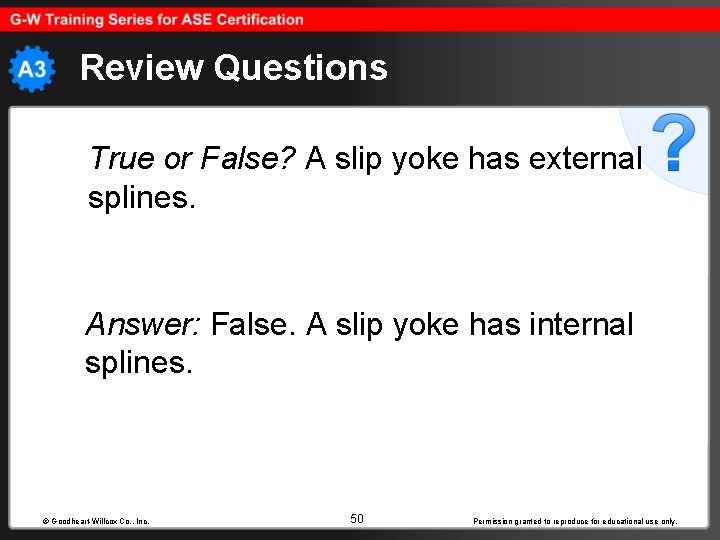 Review Questions True or False? A slip yoke has external splines. Answer: False. A