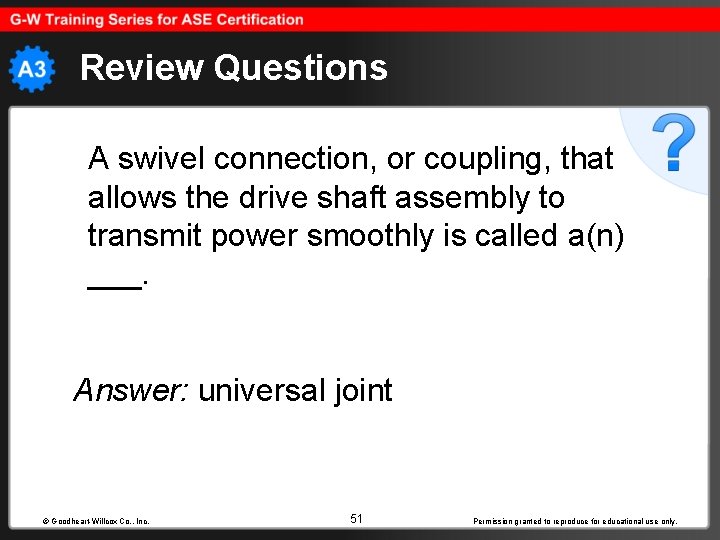 Review Questions A swivel connection, or coupling, that allows the drive shaft assembly to